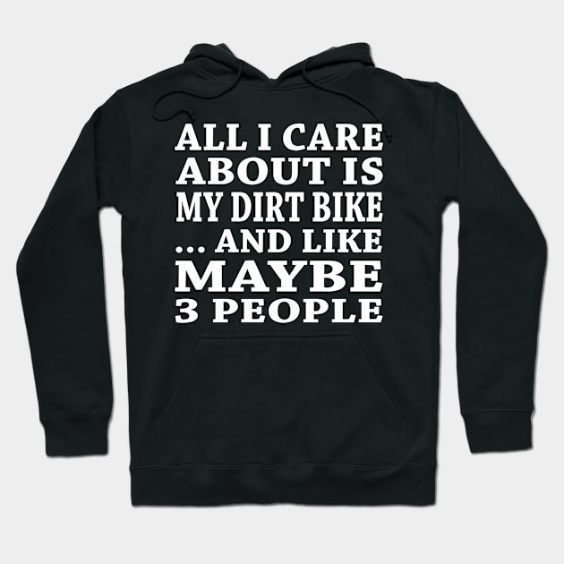 All  I Care About Is My DirtBike And Like Maybe 3 People Hoodie by hoberthilario